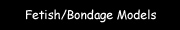 Fetish/Bondage Models etc.